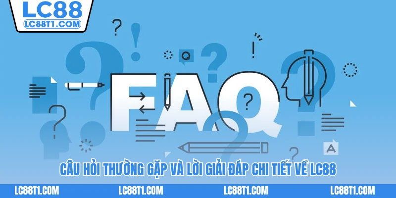 Câu hỏi thường gặp và lời giải đáp chi tiết về LC88